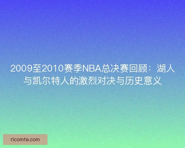 2009至2010赛季NBA总决赛回顾：湖人与凯尔特人的激烈对决与历史意义