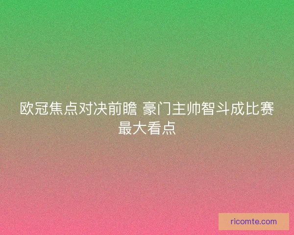 欧冠焦点对决前瞻 豪门主帅智斗成比赛最大看点